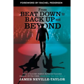 From Beat Down to Back Up and Beyond: How a Suicidal Addict Achieved Success Against All the Odds (And How You Can Too...)