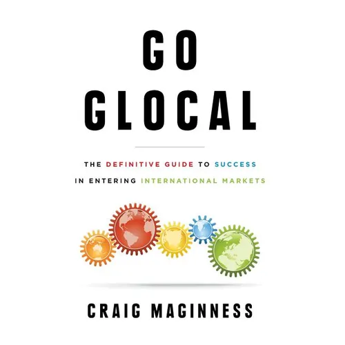 Go Glocal: The Definitive Guide to Success in Entering International Markets
