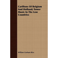Carillons Of Belgium And Holland; Tower Music In The Low Countries