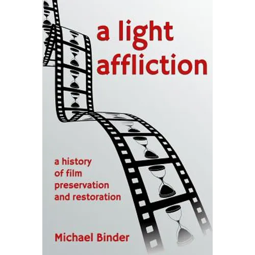A Light Affliction: a History of Film Preservation and Restoration