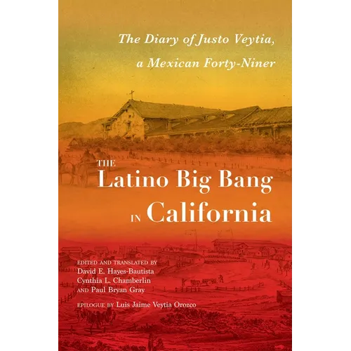 The Latino Big Bang in California: The Diary of Justo Veytia, a Mexican Forty-Niner