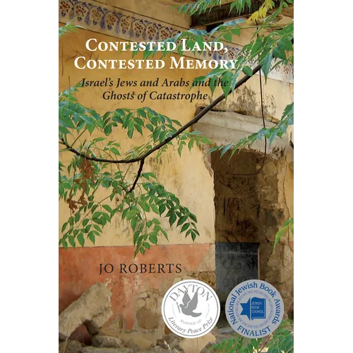 Contested Land, Contested Memory: Israel's Jews and Arabs and the Ghosts of Catastrophe