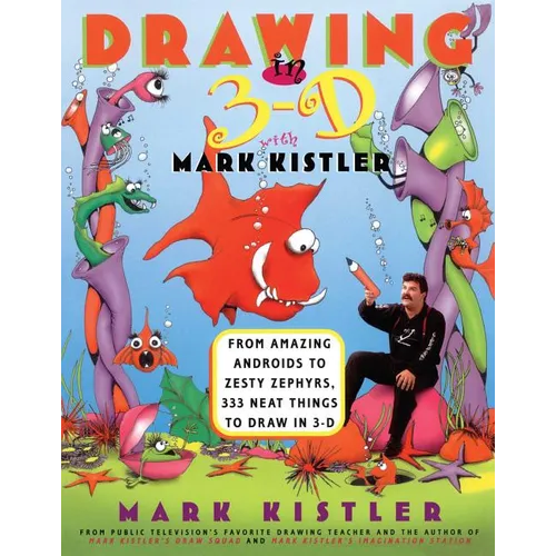 Drawing in 3-D with Mark Kistler: From Amazing Androids to Zesty Zephyrs, 333 Neat Things to Draw in 3-D