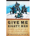 Give Me Eighty Men: Women and the Myth of the Fetterman Fight