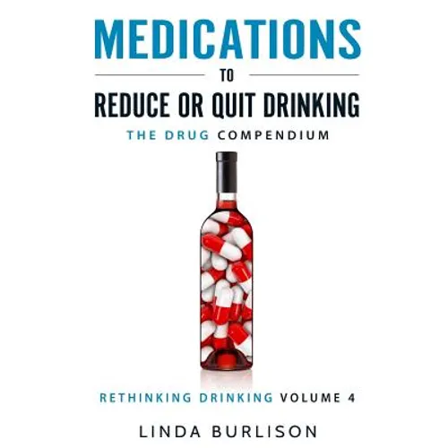 Medications to Reduce or Quit Drinking: The Drug Compendium: Volume 4 of the 'A Prescription for Alcoholics - Medications for Alcoholism' Series