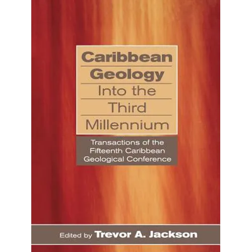 Caribbean Geology Into the Third Millennium: Transactions of the Fifteenth Caribbean Geological Conference