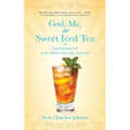 God, Me, and Sweet Iced Tea: Experiencing God in the Midst of Everyday Moments