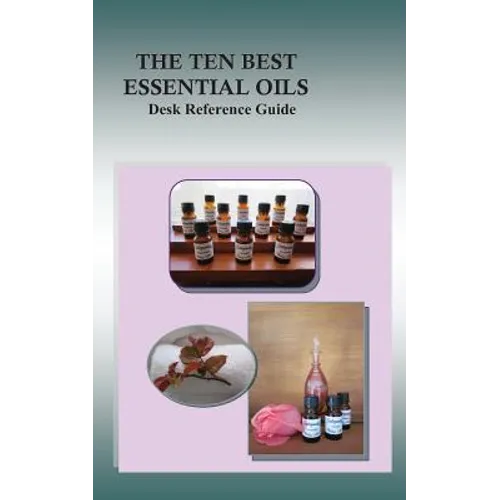 The Ten Best Essential Oils: Desk Reference Guide