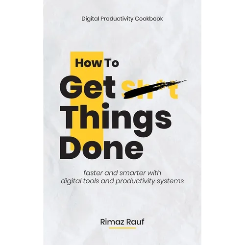 How to Get Sh*t Things Done: The Ultimate Digital Productivity Cookbook