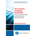 The Concise Coaching Handbook: How to Coach Yourself and Others to Get Business Results