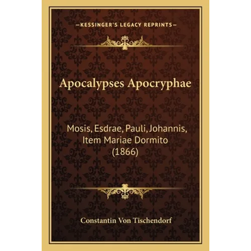 Apocalypses Apocryphae: Mosis, Esdrae, Pauli, Johannis, Item Mariae Dormito (1866)