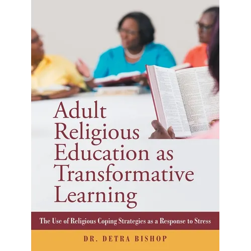 Adult Religious Education as Transformative Learning: The Use of Religious Coping Strategies as a Response to Stress