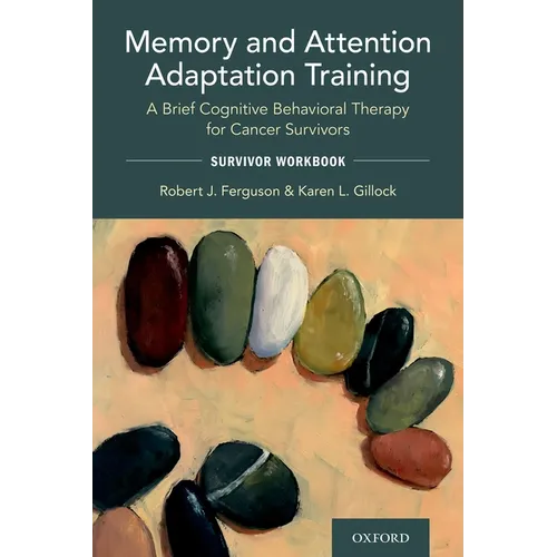 Memory and Attention Adaptation Training: A Brief Cognitive Behavioral Therapy for Cancer Survivors: Survivor Workbook