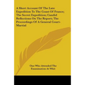 A Short Account Of The Late Expedition To The Coast Of France; The Secret Expedition; Candid Reflections On The Report; The Proceedings Of A General C