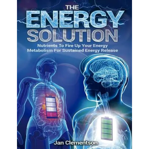 The Energy Solution: Nutrients to fire up your energy metabolism for sustained energy release