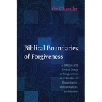Biblical Boundaries of Forgiveness: A Biblical and Ethical Study of Forgiveness as It Relates to Repentance, Reconciliation, and Justice - Hardcover