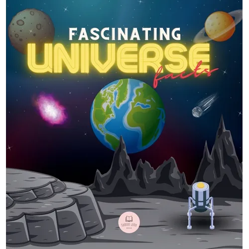 Fascinating Universe Facts for Kids: Learn about Space, the Solar System, Galaxies, Planets, Black Holes and More!