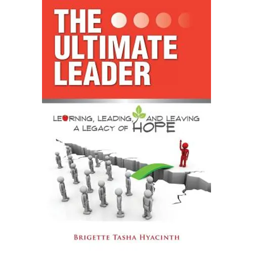 The Ultimate Leader: Learning, Leading and Leaving a Legacy of Hope