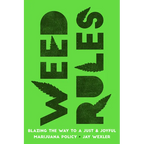 Weed Rules: Blazing the Way to a Just and Joyful Marijuana Policy