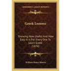 Greek Lessons: Showing How Useful And How Easy It Is For Every One To Learn Greek (1874)