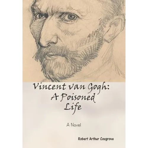 Vincent van Gogh: A Poisoned Life: A Novel
