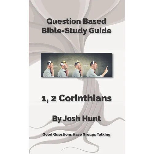 Question-based Bible Study Guides -- 1, 2 Corinthians: Good Questions Have Groups Talking
