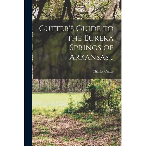Cutter's Guide to the Eureka Springs of Arkansas ..