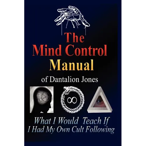 The Mind Control Manual of Dantalion Jones: What I Would Teach If I Had My Own Cult Following