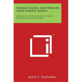 Indian Games and Dances with Native Songs: Arranged from American Indian Ceremonials and Sports