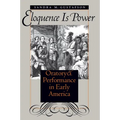 Eloquence Is Power: Oratory and Performance in Early America