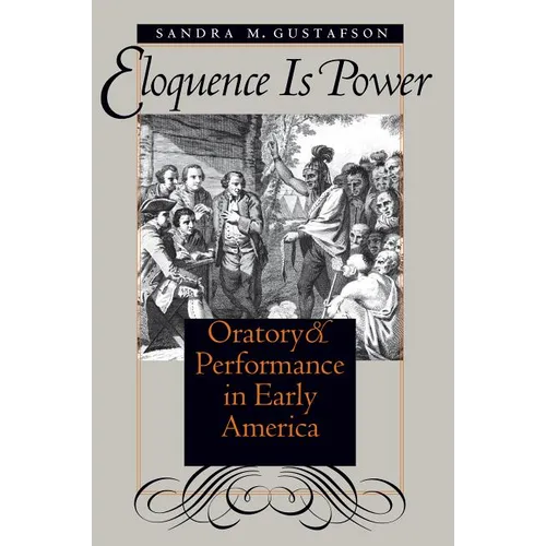 Eloquence Is Power: Oratory and Performance in Early America