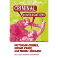 Criminal Conversations: Victorian Crimes, Social Panic, and Moral Outrage