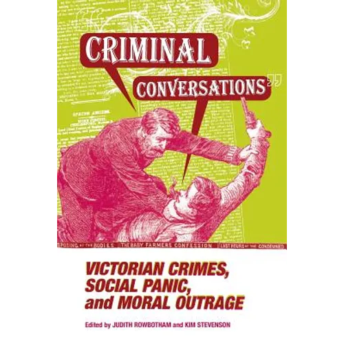 Criminal Conversations: Victorian Crimes, Social Panic, and Moral Outrage