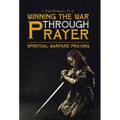 Winning the War Through Prayer: Spiritual Warfare Praying