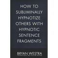 How To Subliminally Hypnotize Others With Hypnotic Sentence Fragments