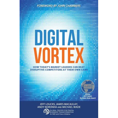 Digital Vortex: How Today's Market Leaders Can Beat Disruptive Competitors at Their Own Game