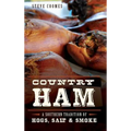 Country Ham: A Southern Tradition of Hogs, Salt & Smoke