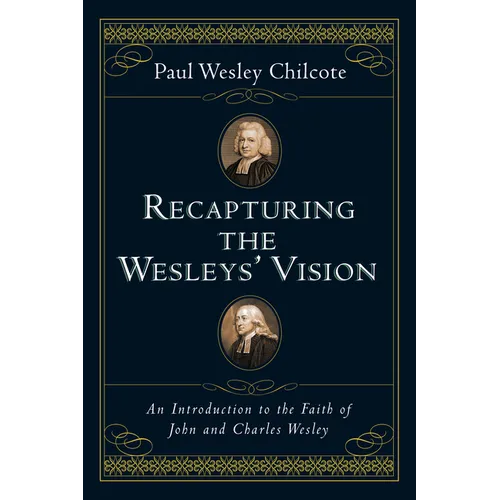 Recapturing the Wesleys' Vision: An Introduction to the Faith of John and Charles Wesley
