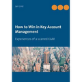 How to Win in Key Account Management: Experiences of a scarred KAM