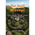 The Gusii of Kenya: Social, Economic, Cultural, Political & Judicial Perspectives