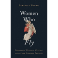 Women Who Fly: Goddesses, Witches, Mystics, and Other Airborne Females