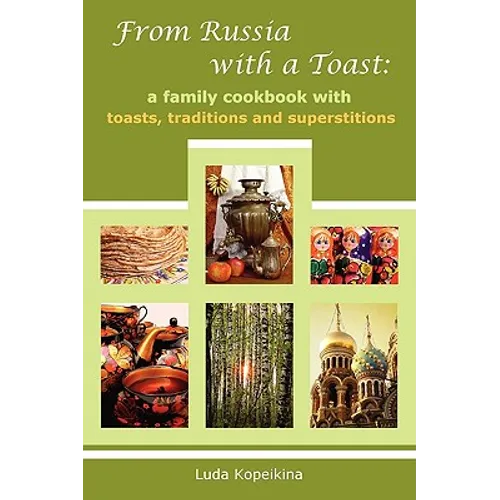 From Russia with a Toast: A Family Cookbook with Toasts, Traditions and Superstitions