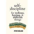 Self-Discipline for Tedious, Boring, and Difficult Things
