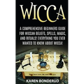 Wicca: Wicca Beliefs, Spells, Magic, and Rituals, for Beginners! Everything You Ever Wanted to Know about Wicca!