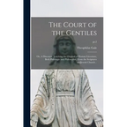 The Court of the Gentiles: or, A Discourse Touching the Original of Human Literature, Both Philologie and Philosophie, From the Scriptures AndJew - Hardcover