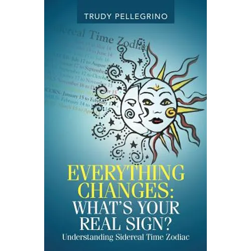 Everything Changes: What's Your Real Sign?: Understanding Sidereal Time Zodiac