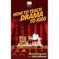 How To Teach Drama To Kids: Your Step-By-Step Guide To Teaching Drama To Kids