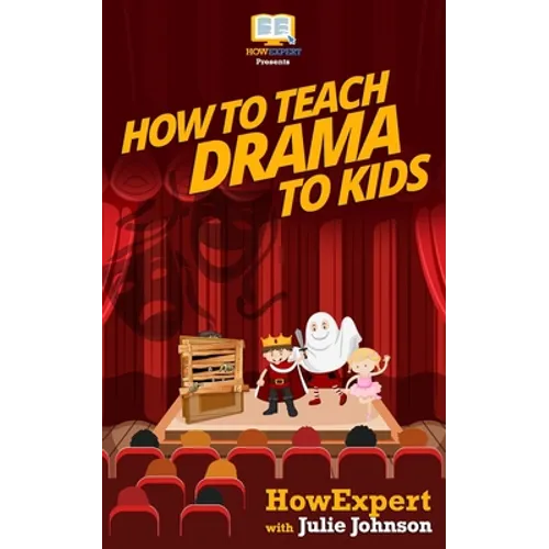 How To Teach Drama To Kids: Your Step-By-Step Guide To Teaching Drama To Kids