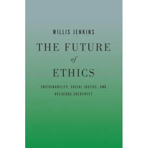 The Future of Ethics: Sustainability, Social Justice, and Religious Creativity