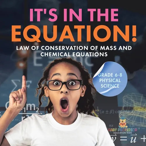 It's in the Equation! Law of Conservation of Mass and Chemical Equations Grade 6-8 Physical Science - Paperback